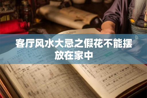 客厅风水大忌之假花不能摆放在家中