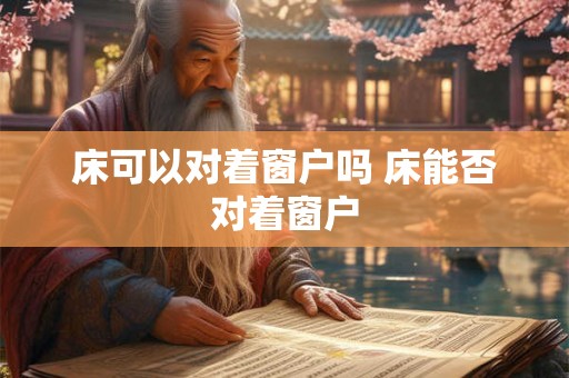 床可以对着窗户吗 床能否对着窗户