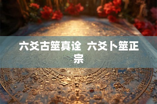 六爻古筮真诠 六爻卜筮正宗 六爻古筮真诠 六爻卜筮正宗