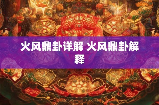 火风鼎卦详解 火风鼎卦解释