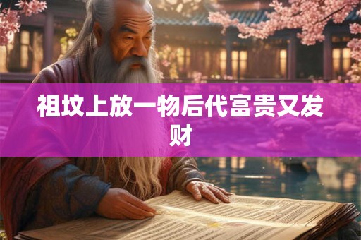 祖坟上放一物后代富贵又发财