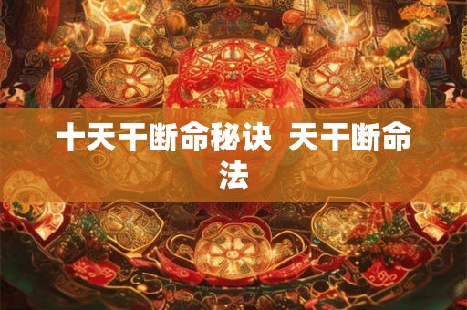 十天干断命秘诀  天干断命法