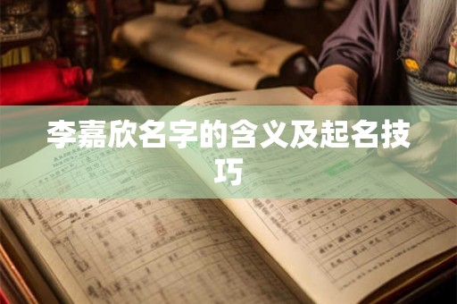 李嘉欣名字的含义及起名技巧 李嘉欣名字的含义及起名技巧