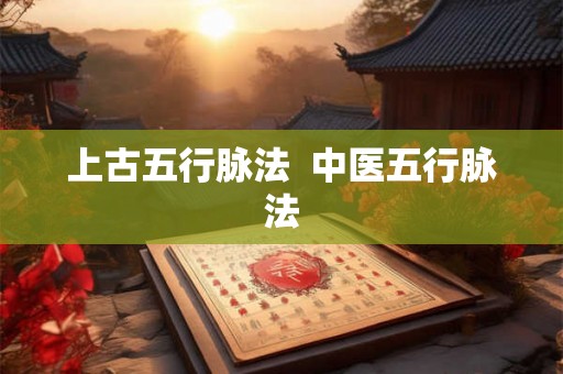 上古五行脉法  中医五行脉法