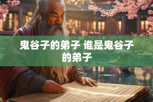 鬼谷子的弟子 谁是鬼谷子的弟子