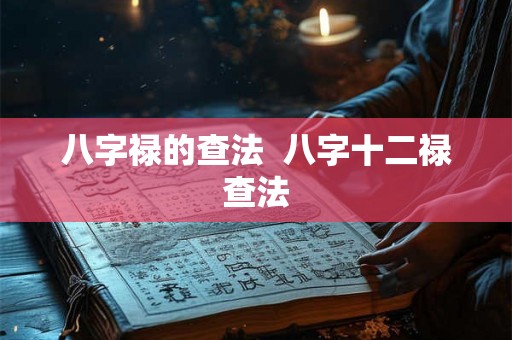 八字禄的查法  八字十二禄查法